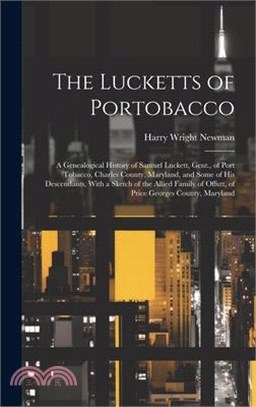 The Lucketts of Portobacco; a Genealogical History of Samuel Luckett, Gent., of Port Tobacco, Charles County, Maryland, and Some of His Descendants, W