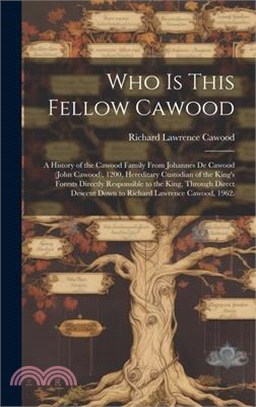 Who is This Fellow Cawood: a History of the Cawood Family From Johannes De Cawood (John Cawood), 1200, Hereditary Custodian of the King's Forests