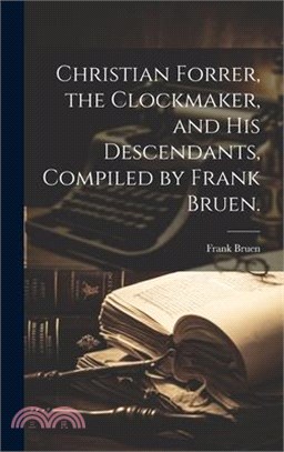 Christian Forrer, the Clockmaker, and His Descendants, Compiled by Frank Bruen.