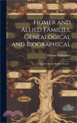 Homer and Allied Families, Genealogical and Biographical; Comp. for Arthur Bartlett Homer ..