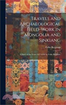 Travels and Archaeological Field-work in Mongolia and Sinkiang: a Diary of the Years 1927-1934 by Folke Bergman