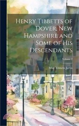 Henry Tibbetts of Dover, New Hampshire and Some of His Descendants; Volume 2