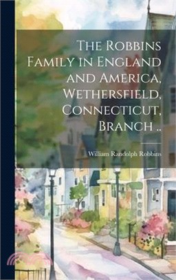 The Robbins Family in England and America, Wethersfield, Connecticut, Branch ..