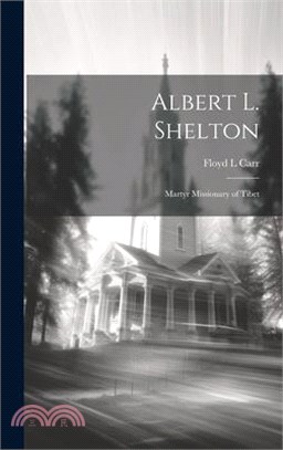 Albert L. Shelton: Martyr Missionary of Tibet