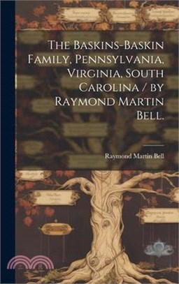 The Baskins-Baskin Family, Pennsylvania, Virginia, South Carolina / by Raymond Martin Bell.