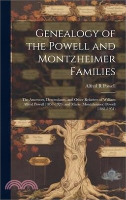 Genealogy of the Powell and Montzheimer Families: the Ancestors, Descendants, and Other Relatives of William Alfred Powell (1857-1926) and Marie (Mont