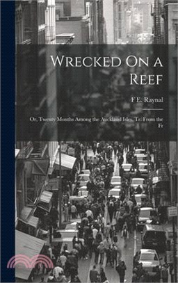 Wrecked On a Reef: Or, Twenty Months Among the Auckland Isles. Tr. From the Fr