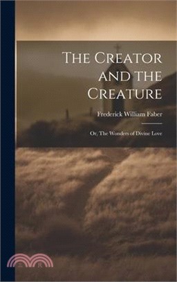 The Creator and the Creature: Or, The Wonders of Divine Love