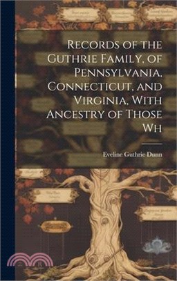 Records of the Guthrie Family, of Pennsylvania, Connecticut, and Virginia, With Ancestry of Those Wh