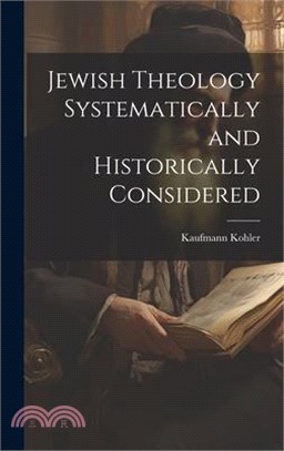 Jewish Theology Systematically and Historically Considered
