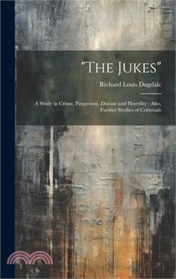 "The Jukes": A Study in Crime, Pauperism, Disease and Heredity: Also, Further Studies of Criminals