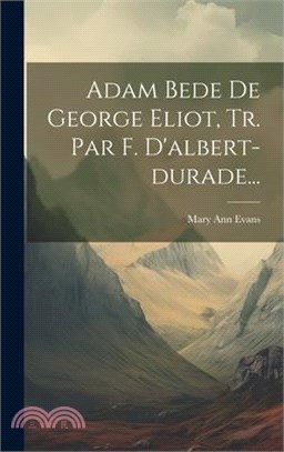 Adam Bede De George Eliot, Tr. Par F. D'albert-durade...