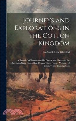 Journeys and Explorations in the Cotton Kingdom: A Traveler's Observations On Cotton and Slavery in the American Slave States. Based Upon Three Former