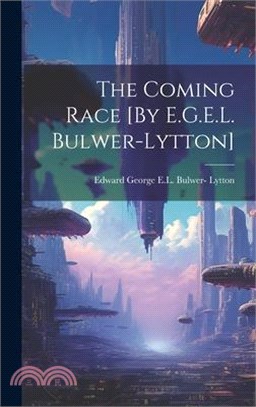 The Coming Race [By E.G.E.L. Bulwer-Lytton]