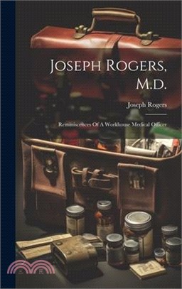 Joseph Rogers, M.d.: Reminiscences Of A Workhouse Medical Officer