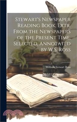 Stewart's Newspaper Reading Book, Extr. From the Newspapers of the Present Time, Selected, Annotated by W.S. Ross