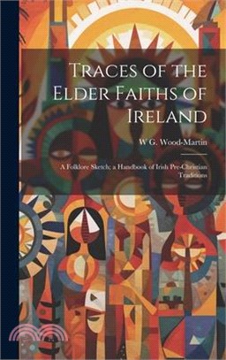 Traces of the Elder Faiths of Ireland; a Folklore Sketch; a Handbook of Irish Pre-Christian Traditions