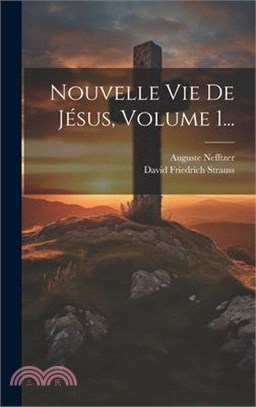 Nouvelle Vie De Jésus, Volume 1...