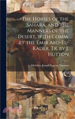 The Horses of the Sahara, and the Manners of the Desert, With Comm. by the Emir Abd-El-Kader, Tr. by J. Hutton