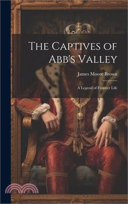 The Captives of Abb's Valley: A Legend of Frontier Life