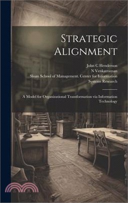 Strategic Alignment: A Model for Organizational Transformation via Information Technology