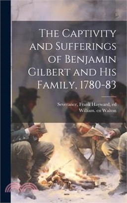 The Captivity and Sufferings of Benjamin Gilbert and his Family, 1780-83