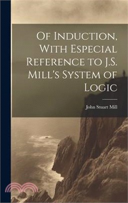 Of Induction, With Especial Reference to J.S. Mill's System of Logic