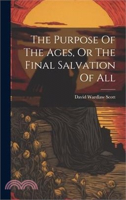 The Purpose Of The Ages, Or The Final Salvation Of All