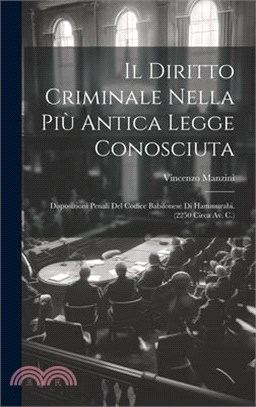 Il Diritto Criminale Nella Più Antica Legge Conosciuta: Disposizioni Penali Del Codice Babilonese Di Hammurabi. (2250 Circa Av. C.)