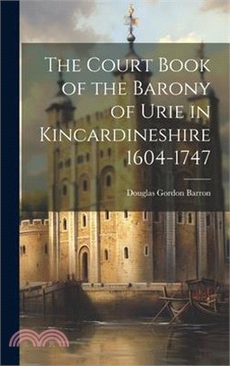 The Court Book of the Barony of Urie in Kincardineshire 1604-1747