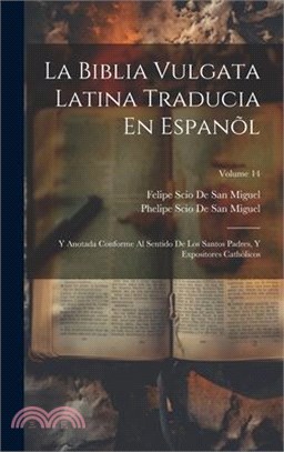 La Biblia Vulgata Latina Traducia En Espanõl: Y Anotada Conforme Al Sentido De Los Santos Padres, Y Expositores Cathòlicos; Volume 14