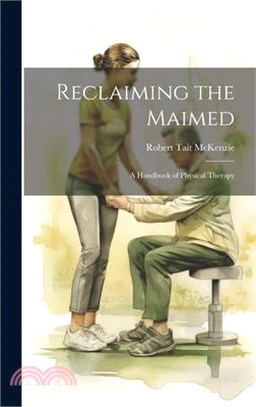 Reclaiming the Maimed: A Handbook of Physical Therapy