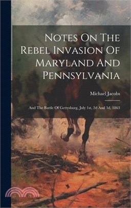 Notes On The Rebel Invasion Of Maryland And Pennsylvania: And The Battle Of Gettysburg, July 1st, 2d And 3d, 1863