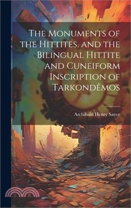 The Monuments of the Hittites. and the Bilingual Hittite and Cuneiform Inscription of Tarkondêmos