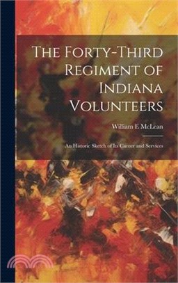 The Forty-third Regiment of Indiana Volunteers: An Historic Sketch of its Career and Services