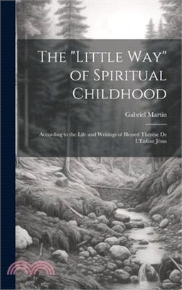 The "Little Way" of Spiritual Childhood: According to the Life and Writings of Blessed Thérèse de L'Enfant Jésus