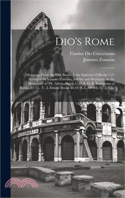 Dio's Rome: Gleanings From the Lost Books. I. the Epitome of Books 1-21 Arranged by Ioannes Zonaras, Soldier and Secretary, in the