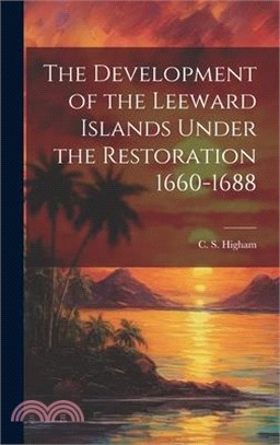 The Development of the Leeward Islands Under the Restoration 1660-1688