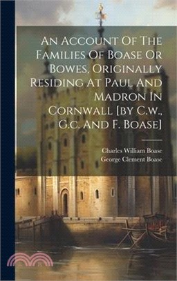 An Account Of The Families Of Boase Or Bowes, Originally Residing At Paul And Madron In Cornwall [by C.w., G.c. And F. Boase]