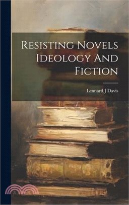 Resisting Novels Ideology And Fiction