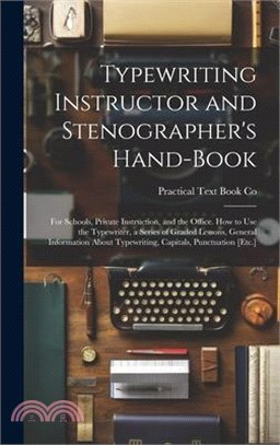 Typewriting Instructor and Stenographer's Hand-Book: For Schools, Private Instruction, and the Office. How to Use the Typewriter, a Series of Graded L