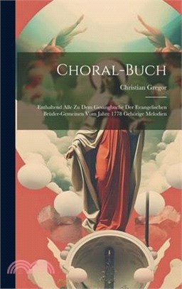 Choral-buch: Enthaltend Alle Zu Dem Gesangbuche Der Evangelischen Brüder-gemeinen Vom Jahre 1778 Gehörige Melodien