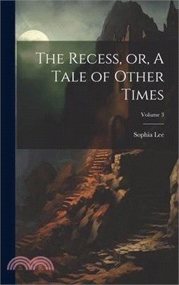 The Recess, or, A Tale of Other Times; Volume 3
