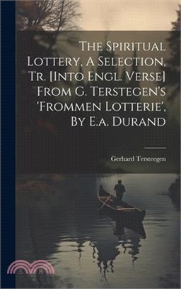 The Spiritual Lottery, A Selection, Tr. [into Engl. Verse] From G. Terstegen's 'frommen Lotterie', By E.a. Durand