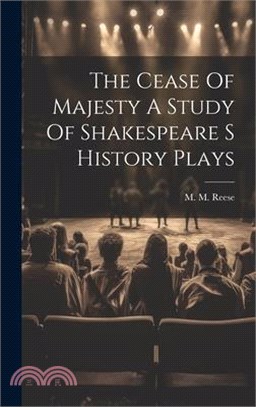 The Cease Of Majesty A Study Of Shakespeare S History Plays