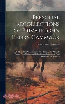 Personal Recollections of Private John Henry Cammack: A Soldier of the Confederacy, 1861-1865 ...: to Which is Added Press Notices and Other Papers Co