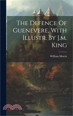 The Defence Of Guenevere, With Illustr. By J.m. King