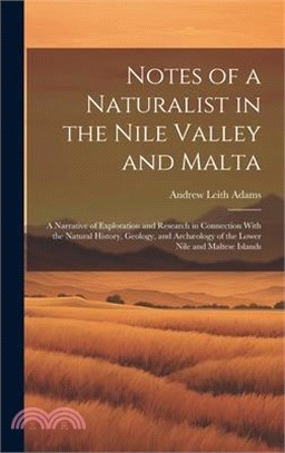 Notes of a Naturalist in the Nile Valley and Malta: A Narrative of Exploration and Research in Connection With the Natural History, Geology, and Archæ