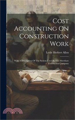 Cost Accounting On Construction Work: With A Description Of The System Used By The Aberthaw Costruction Company
