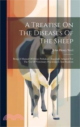 A Treatise On The Diseases Of The Sheep: Being A Manual Of Ovine Pathology. Especially Adapted For The Use Of Veterinary Practitioners And Students